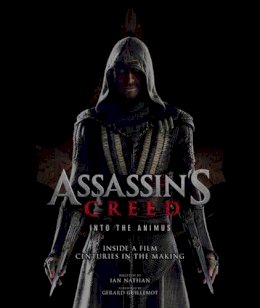 Ian Nathan - Assassin´s Creed: Into the Animus: Inside a Film Centuries in the Making - 9781785654633 - 9781785654633