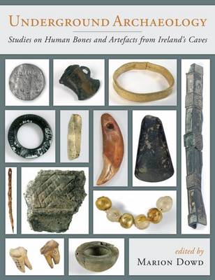 Marion Dowd - Underground Archaeology: Studies on Human Bones and Artefacts from Ireland´s Caves - 9781785703515 - V9781785703515
