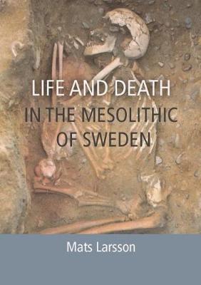 Mats Larsson - Life and Death in the Mesolithic of Sweden - 9781785703850 - V9781785703850