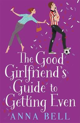 Anna Bell - The Good Girlfriend´s Guide to Getting Even: Funny and fresh, this is your next perfect romantic comedy - 9781785760396 - V9781785760396