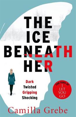 Camilla Grebe - The Ice Beneath Her: The gripping psychological thriller for fans of I LET YOU GO - 9781785761997 - V9781785761997