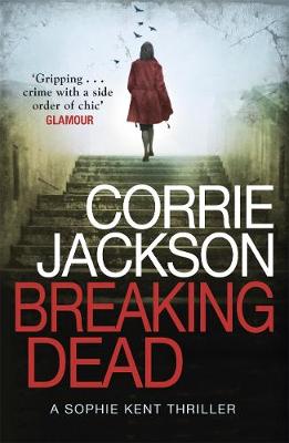 Jackson, Corrie - Breaking Dead: A Stylish, Edge-of-Your-Seat Crime Thriller - 9781785770456 - V9781785770456