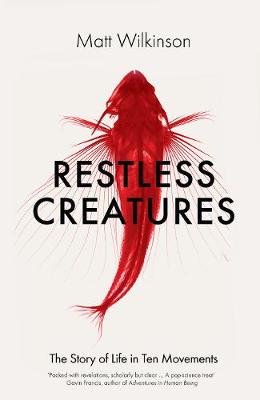 Matt Wilkinson - Restless Creatures: The Story of Life in Ten Movements - 9781785780455 - V9781785780455