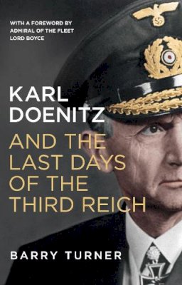 Barry Turner - Karl Doenitz and the Last Days of the Third Reich - 9781785780547 - V9781785780547