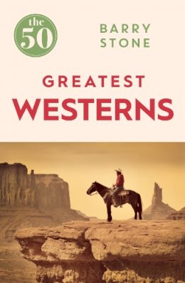 Barry Stone - The 50 Greatest Westerns - 9781785780981 - 9781785780981