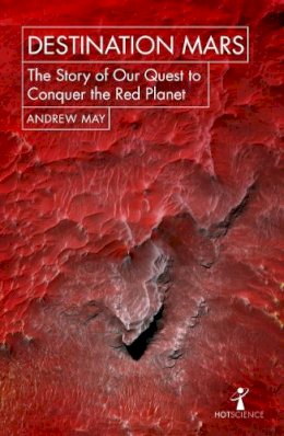 Andrew May - Destination Mars: The Story of Our Quest to Conquer the Red Planet - 9781785782251 - V9781785782251