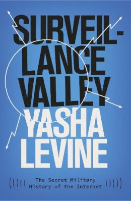 Yasha Levine - Surveillance Valley: The Secret Military History of the Internet - 9781785785719 - V9781785785719
