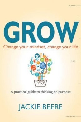 Jackie Beere - GROW: Change your mindset, change your life - a practical guide to thinking on purpose - 9781785830112 - V9781785830112