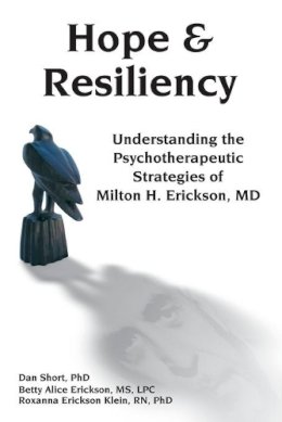 Dan Short - Hope & Resiliency: Understanding the Psychotherapeutic Strategies of Milton H. Erickson - 9781785831584 - V9781785831584