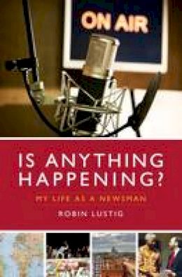 Robin Lustig - Is Anything Happening?: My Life as a Newsman - 9781785901034 - V9781785901034