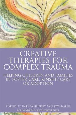 Anthea Hendry - Creative Therapies for Complex Trauma: Helping Children and Families in Foster Care, Kinship Care or Adoption - 9781785920059 - V9781785920059