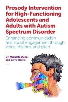 Michelle Dunn - Prosody Intervention for High-Functioning Adolescents and Adults with Autism Spectrum Disorder: Enhancing communication and social engagement through voice, rhythm, and pitch - 9781785920226 - V9781785920226