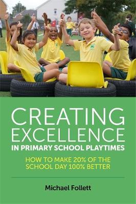 Michael Follett - Creating Excellence in Primary School Playtimes: How to Make 20% of the School Day 100% Better - 9781785920981 - V9781785920981