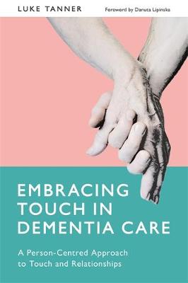 Luke Tanner - Embracing Touch in Dementia Care: A Person-Centred Approach to Touch and Relationships - 9781785921094 - V9781785921094