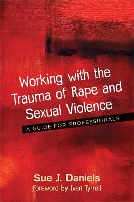 Sue J. Daniels - Working with the Trauma of Rape and Sexual Violence: A Guide for Professionals - 9781785921117 - V9781785921117