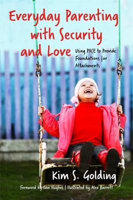 Kim Golding - Everyday Parenting with Security and Love: Using PACE to Provide Foundations for Attachment - 9781785921155 - V9781785921155