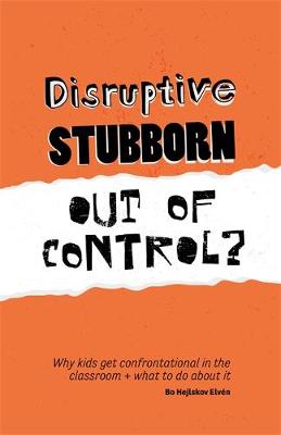 Bo Hejlskov Elven - Disruptive, Stubborn, Out of Control?: Why kids get confrontational in the classroom, and what to do about it - 9781785922121 - V9781785922121
