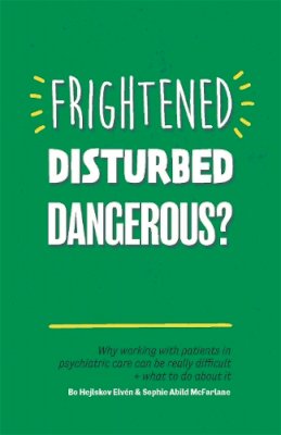 Bo Hejlskov Elvén - Frightened, Disturbed, Dangerous?: Why working with patients in psychiatric care can be really difficult, and what to do about it - 9781785922145 - V9781785922145