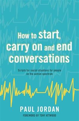 Paul Jordan - How to start, carry on and end conversations: Scripts for social situations for people on the autism spectrum - 9781785922459 - V9781785922459
