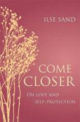 Ilse Sand - Come Closer: On love and self-protection - 9781785922978 - V9781785922978
