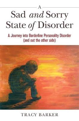 Tracy Barker - A Sad and Sorry State of Disorder: A Journey into Borderline Personality Disorder (and out the other side) - 9781785923319 - V9781785923319