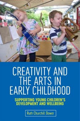 Ruth Churchill Churchill Dower - Creativity and the Arts in Early Childhood: Supporting Young Children´s Development and Wellbeing - 9781785926136 - V9781785926136