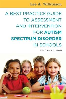 Lee A. Wilkinson - A Best Practice Guide to Assessment and Intervention for Autism Spectrum Disorder in Schools, Second Edition - 9781785927041 - 9781785927041