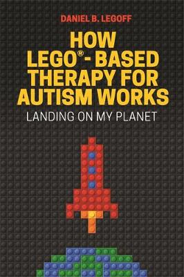 Daniel B. Legoff - How LEGO (R)-Based Therapy for Autism Works: Landing on My Planet - 9781785927102 - V9781785927102