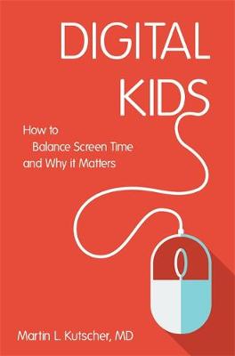 Kutscher, Martin L. - Digital Kids: How to Balance Screen Time, and Why it Matters - 9781785927126 - V9781785927126