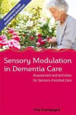 Tina Champagne - Sensory Modulation in Dementia Care: Assessment and Activities for Sensory-Enriched Care - 9781785927331 - V9781785927331 Tina Champagne - Sensory Modulation in Dementia Care: Assessment and Activities for Sensory-Enriched Care - 9781785927331 - V9781785927331