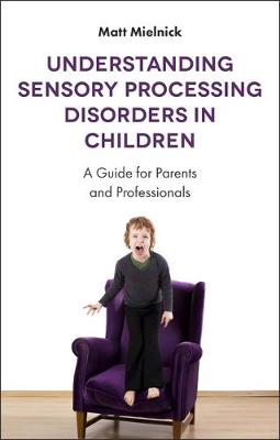 Matt Mielnick - Understanding Sensory Processing Disorders in Children: A Guide for Parents and Professionals - 9781785927522 - V9781785927522