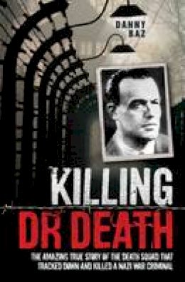 Danny Baz - Killing Doctor Death: The Amazing True Story of the Death Squad That Tracked Down and Killed a Nazi War Criminal - 9781786061195 - V9781786061195