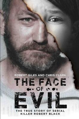 Chris Clark - The Face of Evil: The True Story of the Serial Killer, Robert Black - 9781786062871 - V9781786062871