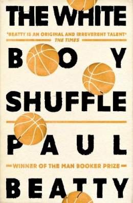 Paul Beatty - The White Boy Shuffle: From the Man Booker prize-winning author of The Sellout - 9781786072252 - V9781786072252