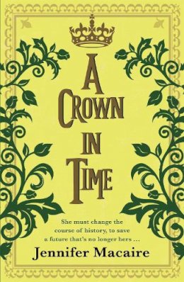 Jennifer Macaire - A Crown in Time: She must rewrite history, or be erased from Time forever... - 9781786157768 - V9781786157768