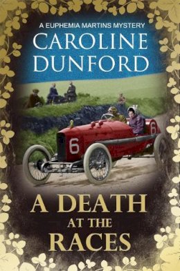 Caroline Dunford - A Death at the Races (Euphemia Martins Mystery 14): Will a race across Europe end in disaster? - 9781786157928 - V9781786157928