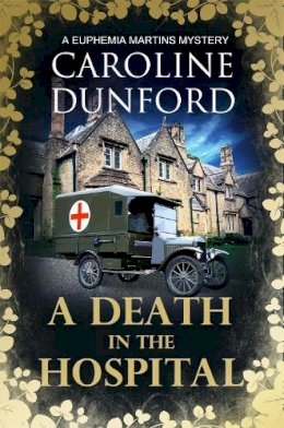 Caroline Dunford - A Death in the Hospital (Euphemia Martins Mystery 15): A wartime mystery of heart-stopping suspense - 9781786157966 - V9781786157966