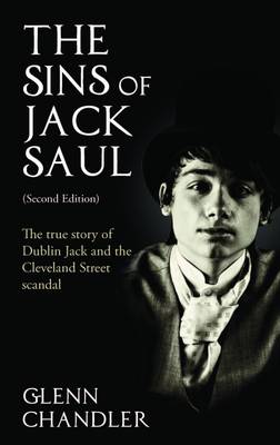 Chandler, Glenn - The Sins of Jack Saul (Second Edition): The True Story of Dublin Jack and the Cleveland Street Scandal - 9781786237675 - V9781786237675