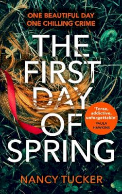 Nancy Tucker - The First Day of Spring: Discover the year’s most page-turning thriller - 9781786332394 - 9781786332394