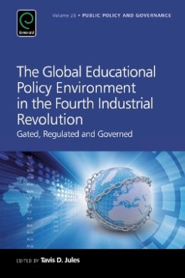 Tavis D. Jules (Ed.) - The Global Educational Policy Environment in the Fourth Industrial Revolution: Gated, Regulated and Governed - 9781786350442 - V9781786350442