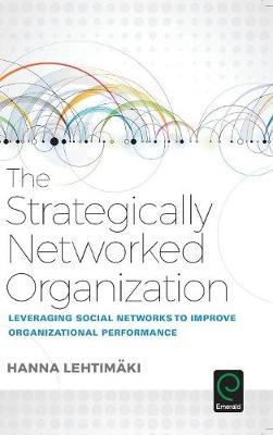 Hanna Lehtimäki - The Strategically Networked Organization: Leveraging Social Networks to Improve Organizational Performance - 9781786352927 - V9781786352927