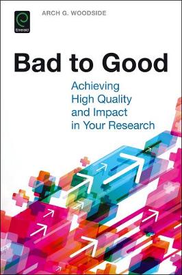 Arch G. Woodside (Ed.) - Bad to Good: Achieving High Quality and Impact in Your Research - 9781786353344 - V9781786353344