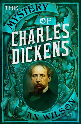 A. N. Wilson - The Mystery of Charles Dickens - 9781786497918 - 9781786497918