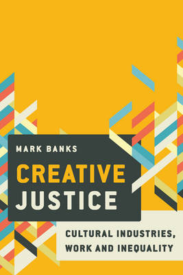 Mark Banks - Creative Justice: Cultural Industries, Work and Inequality - 9781786601292 - V9781786601292