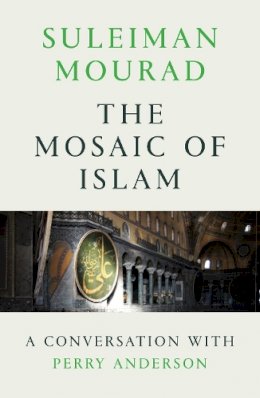 Suleiman Mourad - The Mosaic of Islam: A Conversation with Perry Anderson - 9781786632128 - V9781786632128