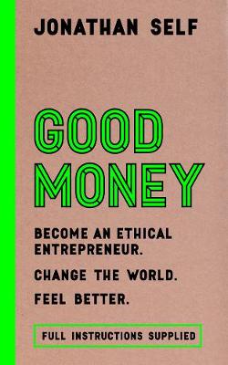 Jonathan Self - Good Money: Become an Ethical Entrepreneur - 9781786691163 - V9781786691163