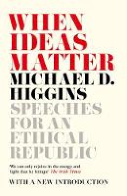 Michael D. Higgins - When Ideas Matter: Speeches for an Ethical Republic - 9781786691255 - V9781786691255