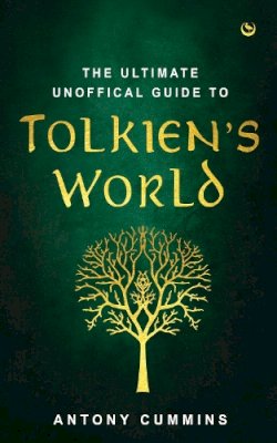 Antony Cummins - The Ultimate Unofficial Guide to Tolkien’s World - 9781786787781 - 9781786787781