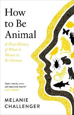 Melanie Challenger - How to Be Animal: A New History of What it Means to Be Human - 9781786895738 - V9781786895738