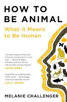 Melanie Challenger - How to Be Animal: What it Means to Be Human - 9781786895752 - V9781786895752